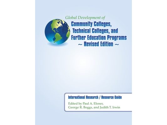 Global Development of Community Colleges, Technical Colleges, and Further Education Programs - Revised Edition: International Research / Resource Guid