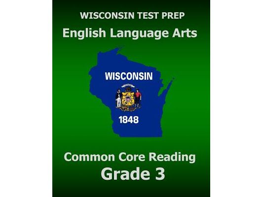 WISCONSIN TEST PREP English Language Arts Common Core Reading Grade 3: Covers the Literature and Informational Text Reading Standards