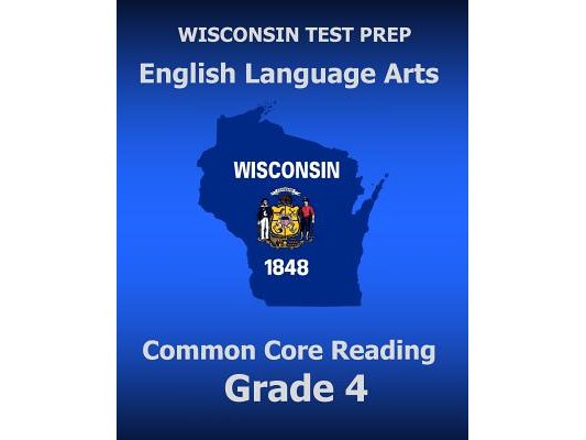 WISCONSIN TEST PREP English Language Arts Common Core Reading Grade 4: Covers the Literature and Informational Text Reading Standards