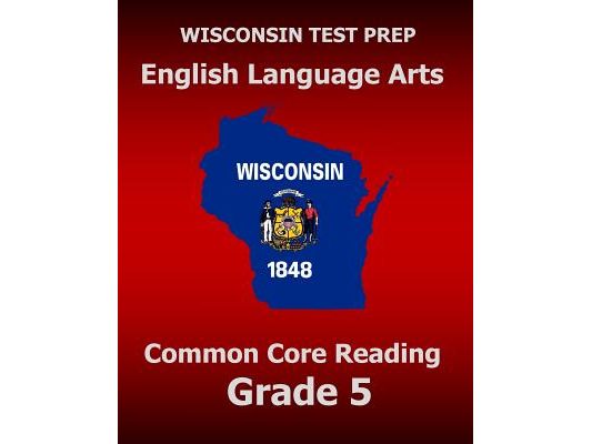 WISCONSIN TEST PREP English Language Arts Common Core Reading Grade 5: Covers the Literature and Informational Text Reading Standards