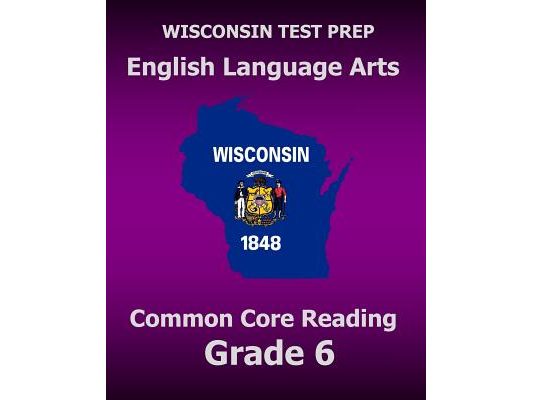 WISCONSIN TEST PREP English Language Arts Common Core Reading Grade 6: Covers the Literature and Informational Text Reading Standards