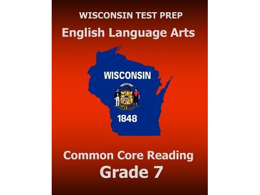 WISCONSIN TEST PREP English Language Arts Common Core Reading Grade 7: Covers the Literature and Informational Text Reading Standards