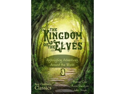 The Kingdom of the Elves: Astonishing Adventures Around the World (Best Children's Classics, Illustrated)