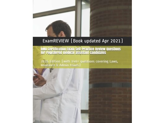 RMA Certification Exam Self-Practice Review Questions for registered medical assistant candidates: 2015 Edition (with 140+ questions covering Laws, In