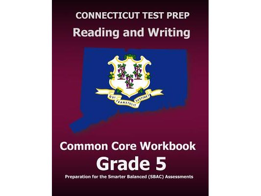 CONNECTICUT TEST PREP Reading and Writing Common Core Workbook Grade 5: Preparation for the Smarter Balanced (SBAC) Assessments