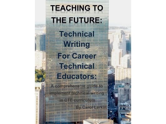 Teaching to the Future: Technical Writing for Career Technical Educators: A comprehensive guide to implement technical writing in CTE curricul
