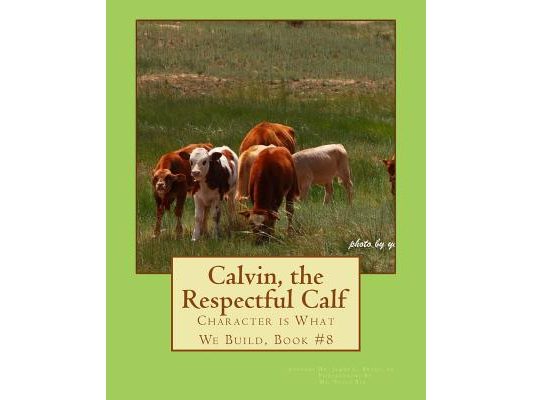 Calvin, the Respectful Calf.: Character is What We Build, Book #8