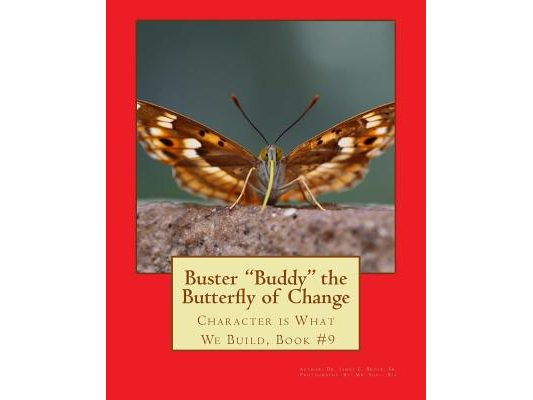 Buster Buddy the Butterfly of Change.: Character is What We Build, Book #9