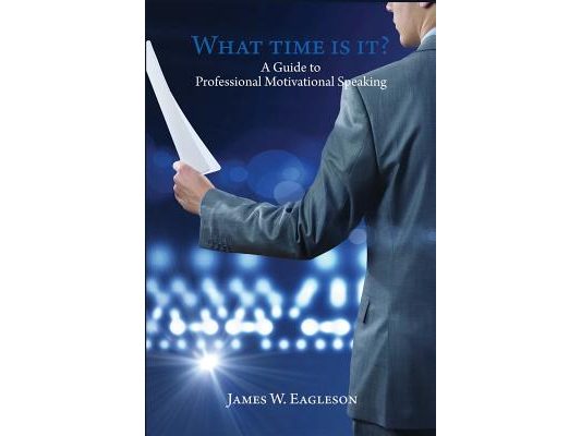 What Time Is It?: A Guide to Professional Motivational Speaking