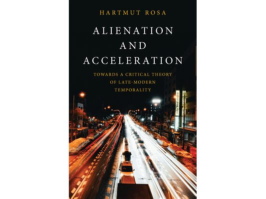 Alienation and Acceleration: Towards a Critical Theory of Late-Modern Temporality