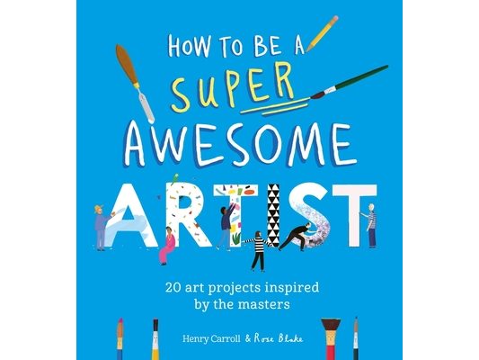 How to Be a Super Awesome Artist: 20 Art Projects Inspired by the Masters