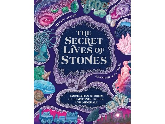 The Secret Lives of Stones: Fascinating Stories of Gemstones, Rocks and Minerals