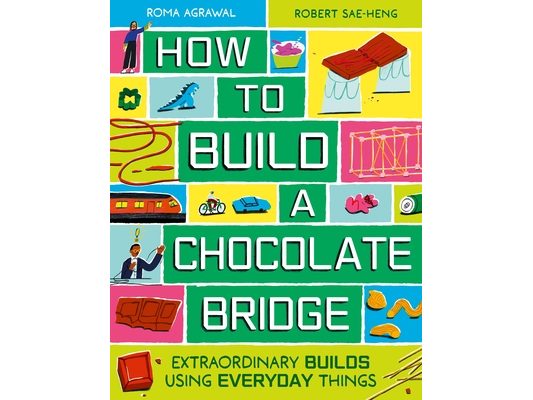How to Build a Chocolate Bridge: Extraordinary Builds Using Everyday Things