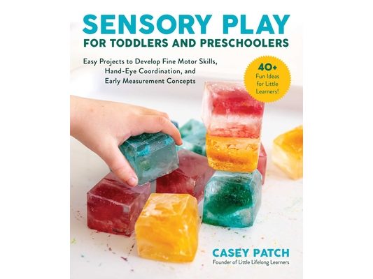 Sensory Play for Toddlers and Preschoolers: Easy Projects to Develop Fine Motor Skills, Hand-Eye Coordination, and Early Measurement Concepts
