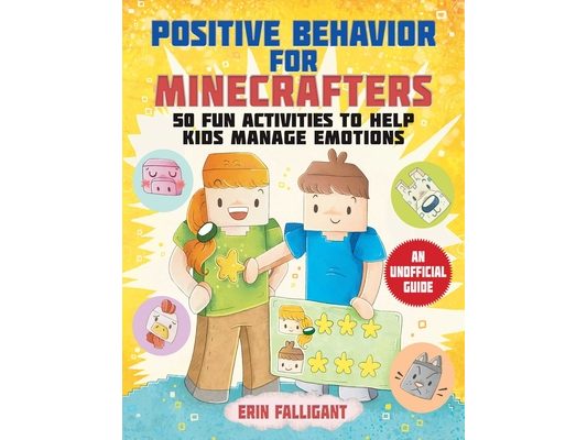 Positive Behavior for Minecrafters: 50 Fun Activities to Help Kids Manage Emotions