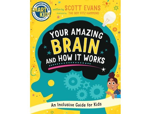 Your Amazing Brain and How It Works: An Inclusive Guide for Kids (Smart Kids by American Mensa(r))