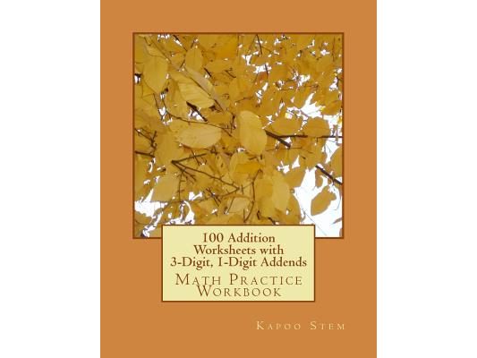 100 Addition Worksheets with 3-Digit, 1-Digit Addends: Math Practice Workbook