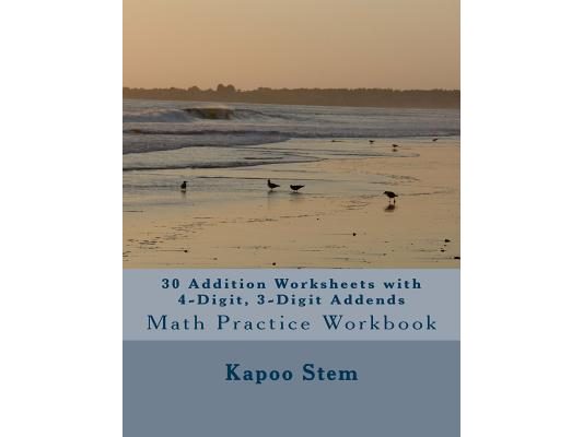 30 Addition Worksheets with 4-Digit, 3-Digit Addends: Math Practice Workbook