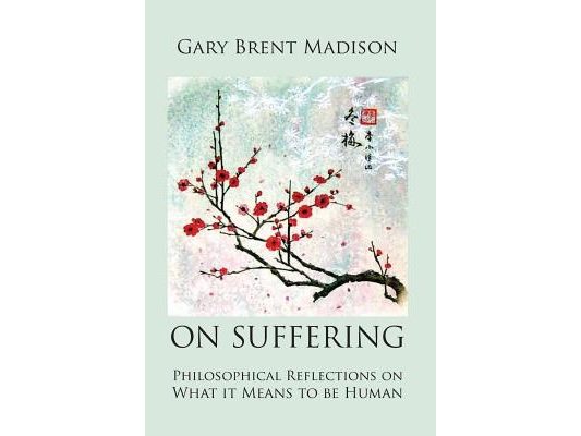 On Suffering: Philosophical Reflections on What It Means to be Human