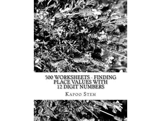 500 Worksheets - Finding Place Values with 12 Digit Numbers: Math Practice Workbook
