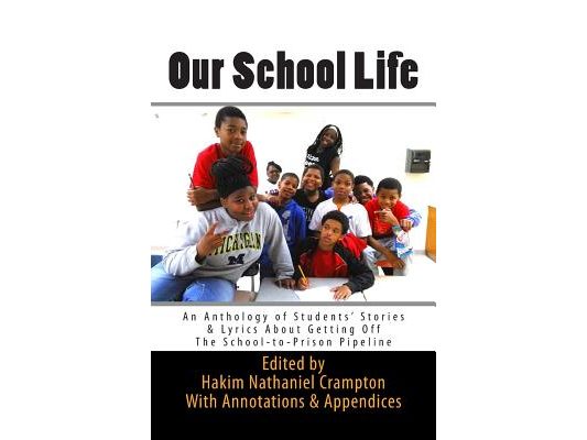 Our School Life: An Anthology of Students' Stories & Lyrics about Getting off The School-to-Prison Pipeline