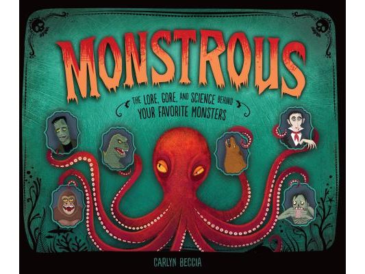 Monstrous: The Lore, Gore, and Science Behind Your Favorite Monsters