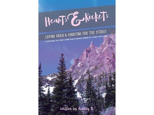 Hearts & Rockets: Loving Hard and Shooting For The Stars A Devotional For Teens & Young Adults Because Growing Up Is Hard and God Is Good