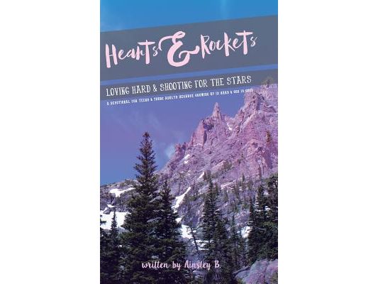 Hearts & Rockets: Loving Hard and Shooting For The Stars A Devotional For Teens & Young Adults Because Growing Up Is Hard and God Is Goo