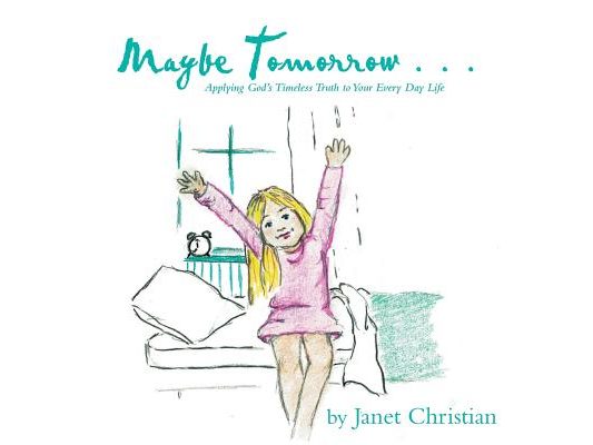 Maybe Tomorrow . . .: Applying God's Timeless Truth to Your Every Day Life