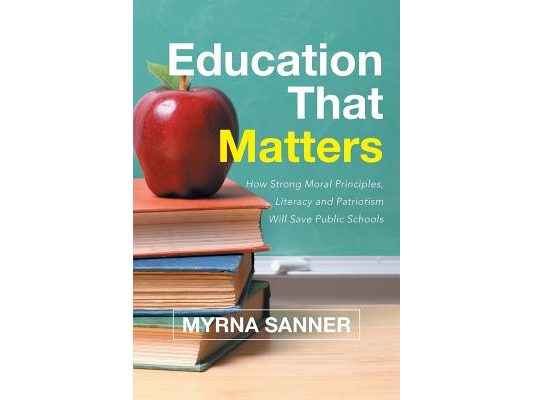 Education That Matters: How Strong Moral Principles, Literacy and Patriotism Will Save Public Schools