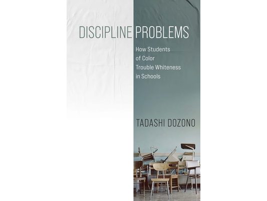 Discipline Problems: How Students of Color Trouble Whiteness in Schools