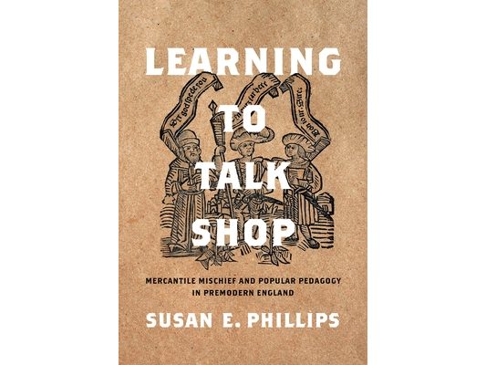 Learning to Talk Shop: Mercantile Mischief and Popular Pedagogy in Premodern England