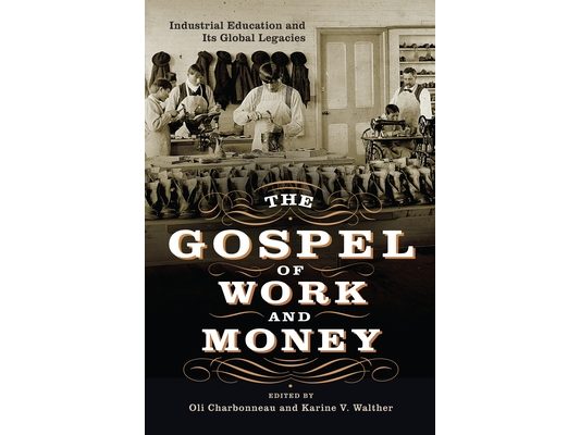 The Gospel of Work and Money: Industrial Education and Its Global Legacies