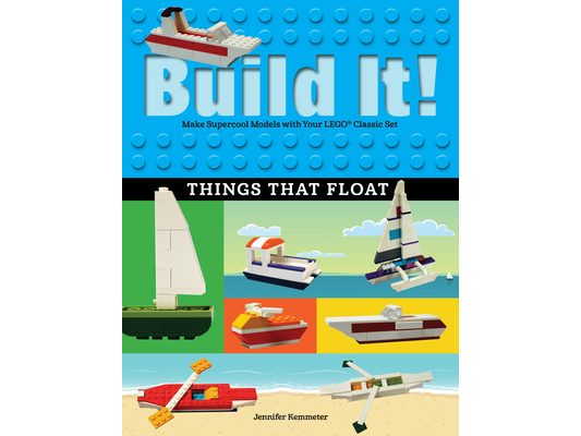 Build It! Things That Float: Make Supercool Models with Your Favorite Lego(r) Parts