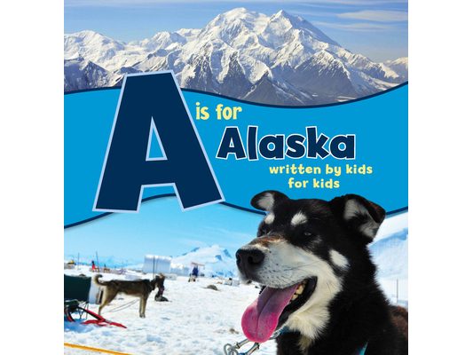 A is for Alaska: Written by Kids for Kids