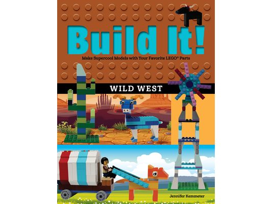 Build It! Wild West: Make Supercool Models with Your Favorite LEGO Parts
