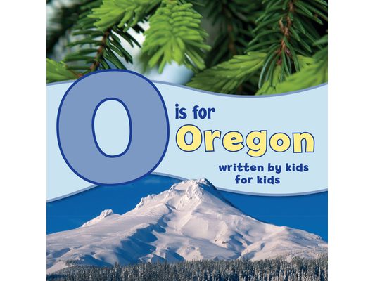 O Is for Oregon: Written by Kids for Kids
