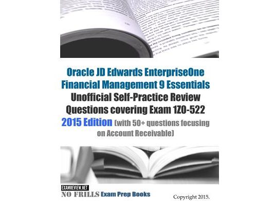 Oracle JD Edwards EnterpriseOne Financial Management 9 Essentials Unofficial Self-Practice Review Questions covering Exam 1Z0-522: 2015 Edition (with