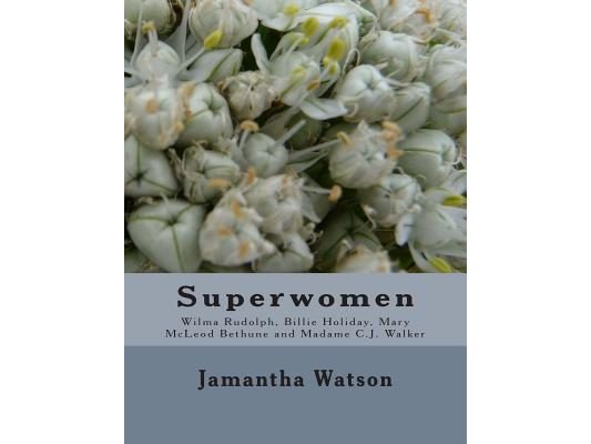 Superwomen: Wilma Rudolph, Billie Holiday, Mary McLeod Bethune and Madame C.J. Walker