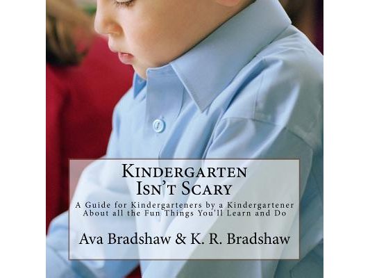 Kindergarten Isn't Scary: A Guide for Kindergarteners by a Kindergartener About All the Fun Things You'll Learn and Do