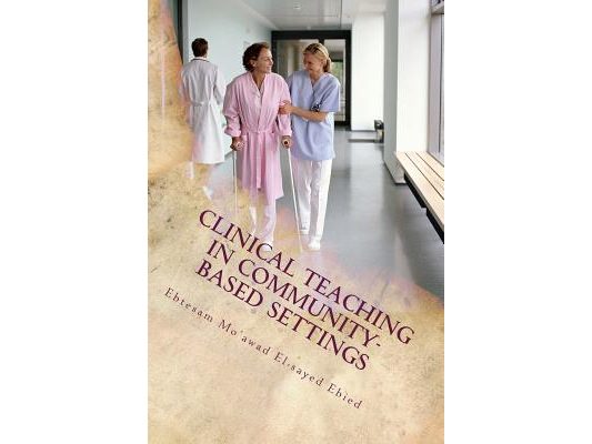 Clinical teaching in community- based settings: A practical guide for nurse educators