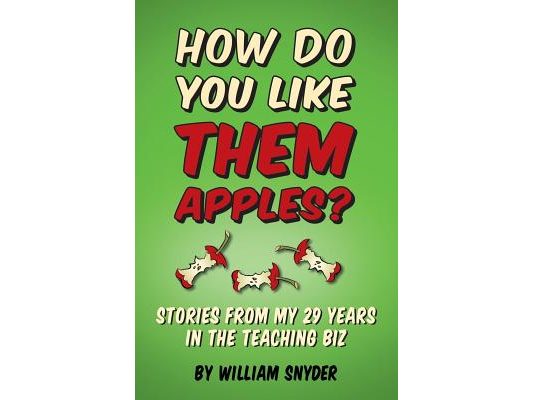 How Do you Like them Apples?: A Collection of Stories from My 29 Years in the Teaching Biz