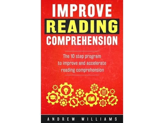 Improve Reading Comprehension: The 10 step program to improve and accelerate reading comprehension