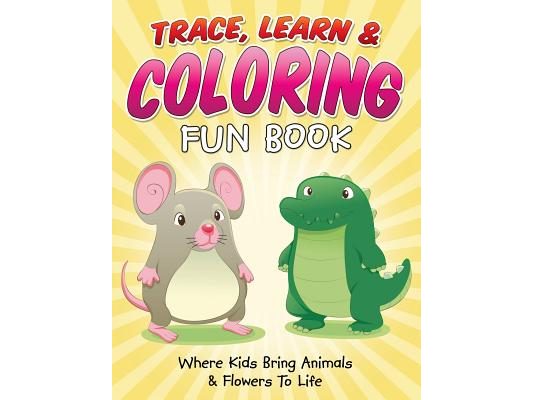 Trace, Learn & Coloring Fun Book: Where Kids Bring Animals & Flowers To Life