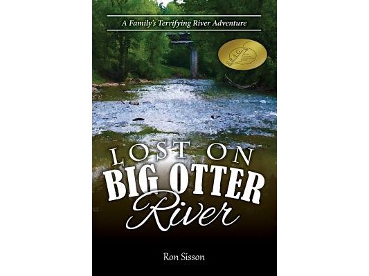Lost on Big Otter River: A Family's Terrifying River Adventure (Recipient of the Distinguished Indiebrag Medallion Award)