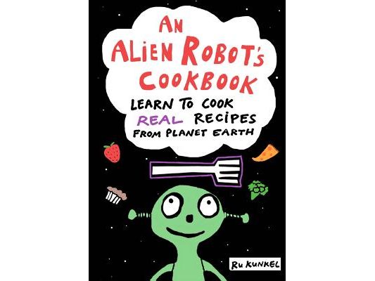 An Alien Robot's Cookbook: Learn to Cook Real Recipes from Planet Earth