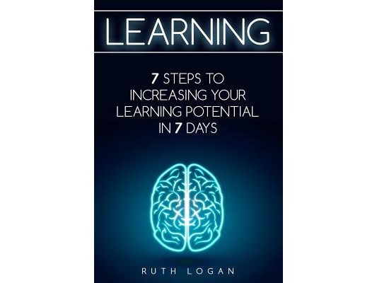 Learning: 7 Ways to Increase Your Learning Potential in 7 Days
