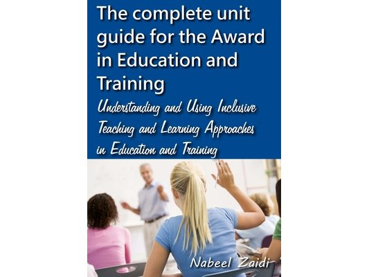 The complete unit guide for the Award in Education and Training: Understanding and Using Inclusive Teaching and Learning Approaches in Education and T