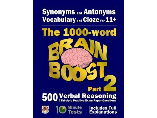 Synonyms and Antonyms, Vocabulary and Cloze: The 1000 Word 11+ Brain Boost Part 2: 500 more CEM style Verbal Reasoning Exam Paper Questions in 10 Minu