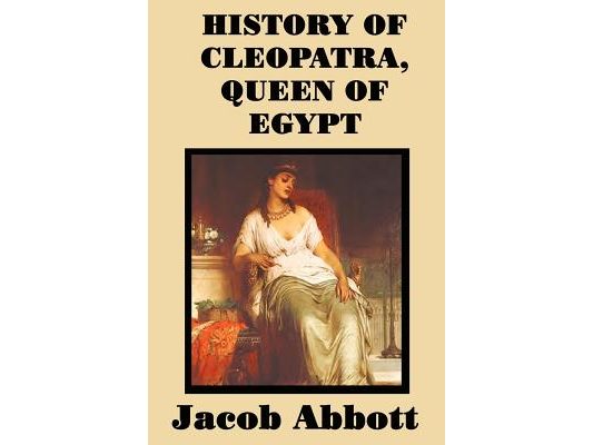 History of Cleopatra, Queen of Egypt: A Historical Biography for Students and General Readers